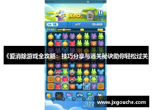 《爱消除游戏全攻略：技巧分享与通关秘诀助你轻松过关》